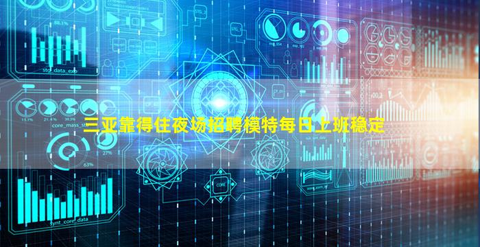 三亚靠得住夜场招聘模特每日上班稳定